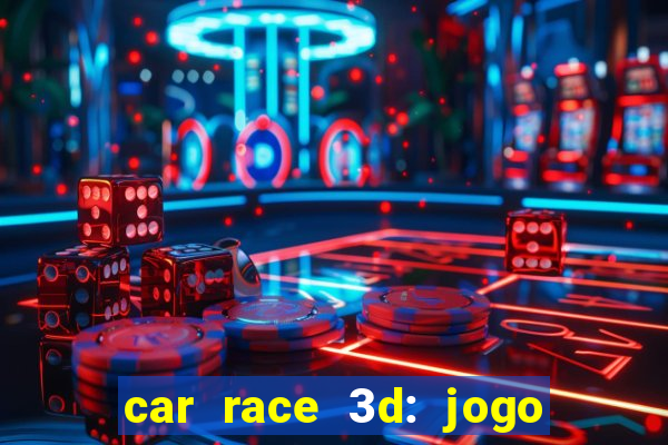 car race 3d: jogo de carros